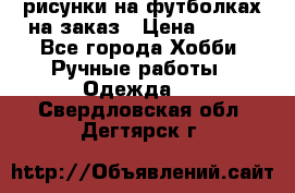 рисунки на футболках на заказ › Цена ­ 600 - Все города Хобби. Ручные работы » Одежда   . Свердловская обл.,Дегтярск г.